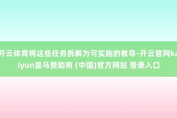 开云体育将这些任务拆解为可实施的教导-开云官网kaiyun皇马赞助商 (中国)官方网站 登录入口